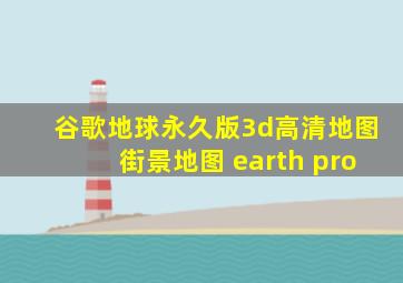 谷歌地球永久版3d高清地图街景地图 earth pro